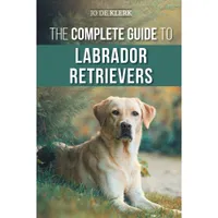 The Complete Guide To Labrador Retrievers