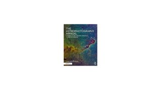 “The Astrophotography Manual A Practical and Scientific Approach to Deep Sky Imaging” (Routledge, 2017) By Chris Woodhouse