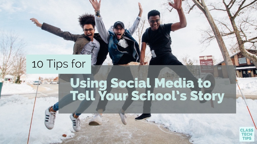 Class Tech Tips: 10 Tips for Using Social Media to Tell Your School’s Story