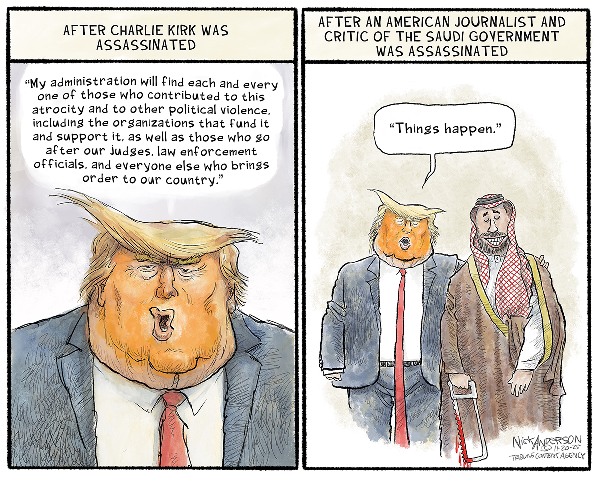 The left panel, titled &quot;AFTER CHARLIE KIRK WAS ASSASSINATED,&quot; shows a large caricature of Donald Trump. He says, &amp;ldquo;My administration will find each and every one of those who contributed to this atrocity and to other political violence, including the organizations that fund it and support it, as well as those who go after our judges, law enforcement officials, and everyone else who brings order to our country.&quot; The right panel, titled &quot;AFTER AN AMERICAN JOURNALIST AND CRITIC OF THE SAUDI GOVERNMENT WAS ASSASSINATED,&quot; shows Trump standing next to MBS, who holds a bloody bone saw. Trump says, &amp;ldquo;Things happen.&quot;