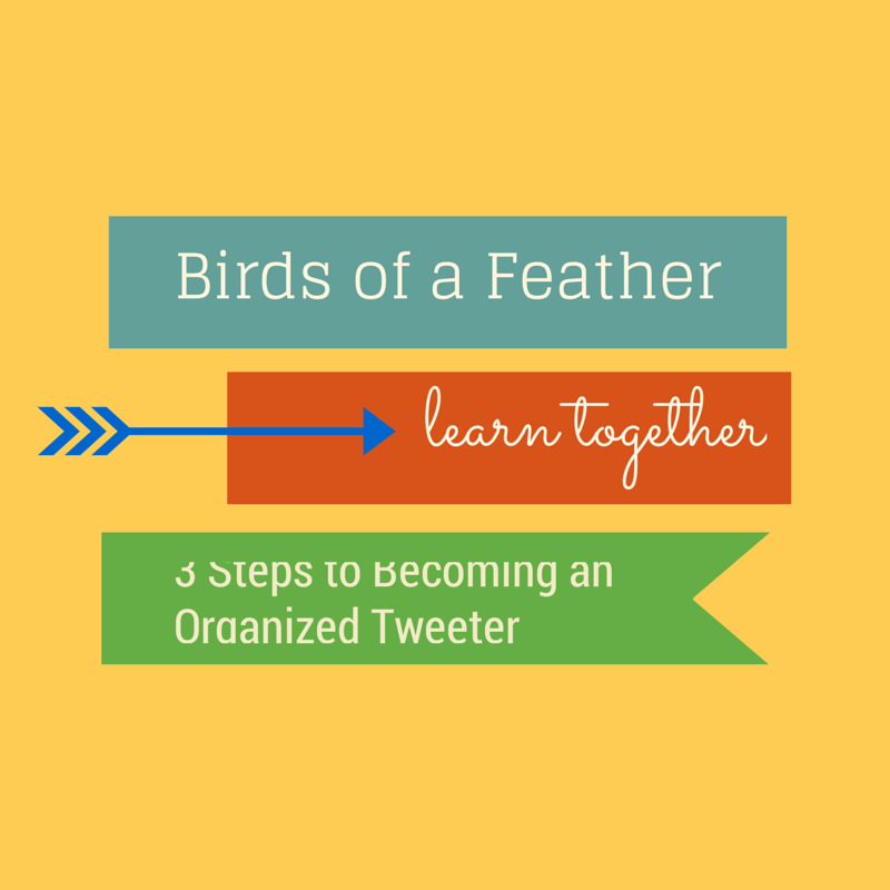 Birds of a Feather Learn Together: 3 Steps to Becoming an Organized Tweeter