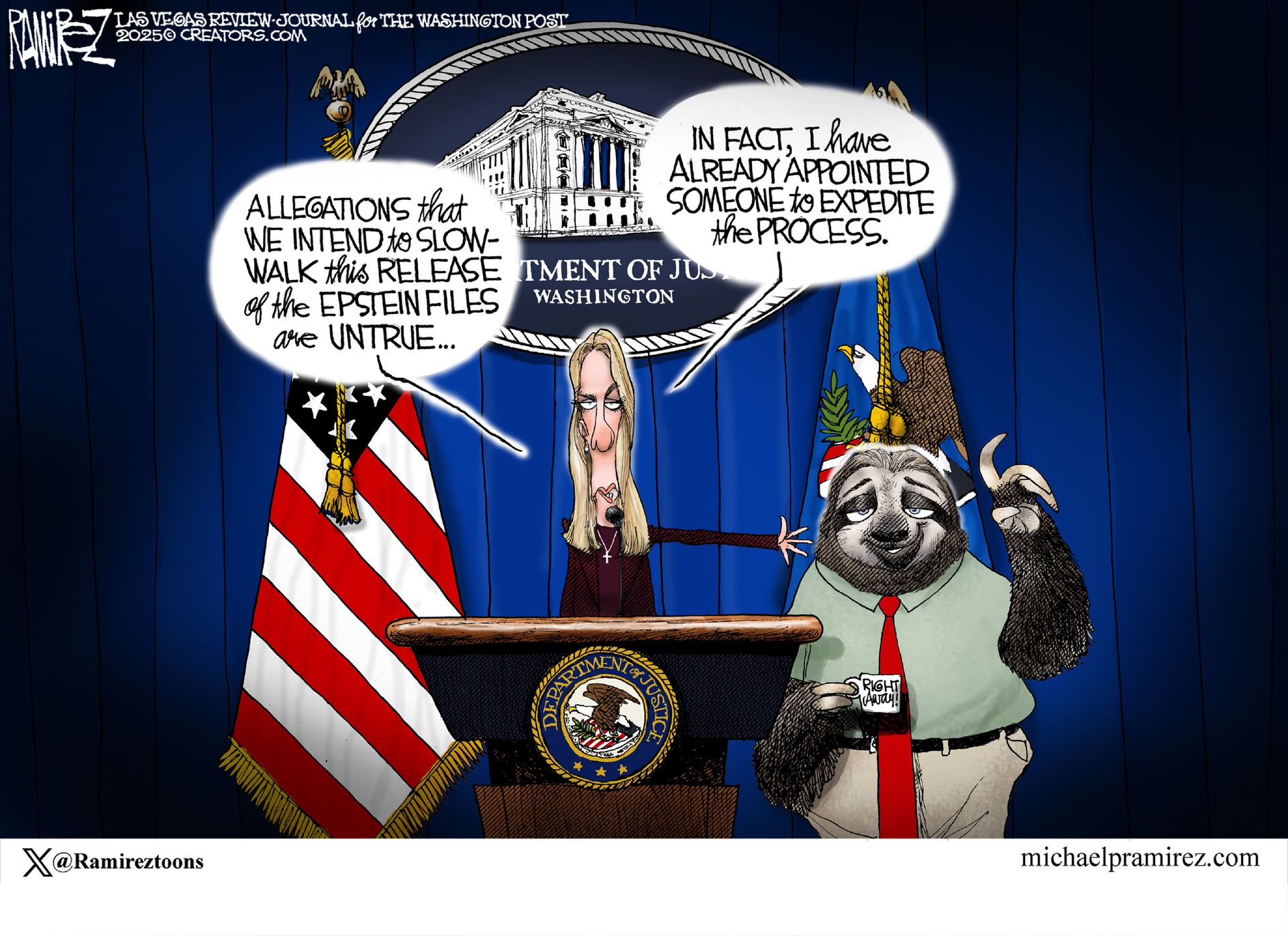 
                                Pam Bondi speaks from behind a podium at the Department of Justice. She says, “Allegations that we intend to slow walk this release of the Epstein files are untrue… In fact, I have already appointed someone to expedite the process.” She points to her left, where a lazy-eyed sloth raises one finger.
                            