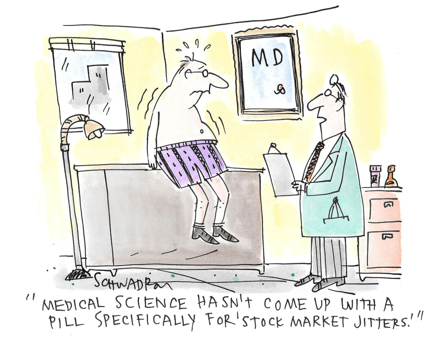 A man sits in his underwear on the table at his doctor&amp;rsquo;s office. The doctor says, &amp;ldquo;Medical science hasn&amp;rsquo;t come up with a pill specifically for &amp;lsquo;stock market jitters.&amp;rsquo;&amp;rdquo;