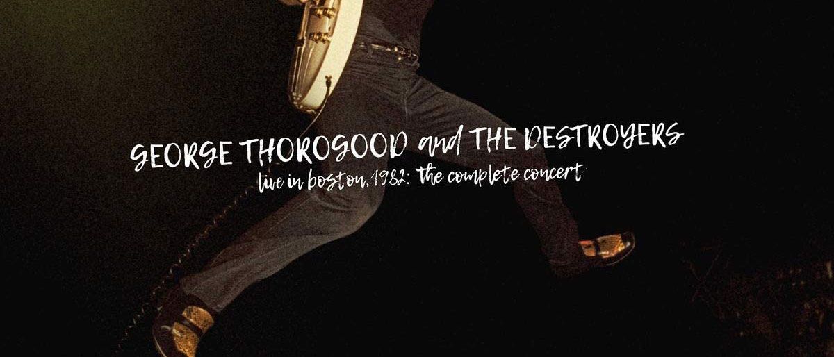 George Thorogood &amp; The Destroyers: Live in Boston, 1982 - The Complete Concert