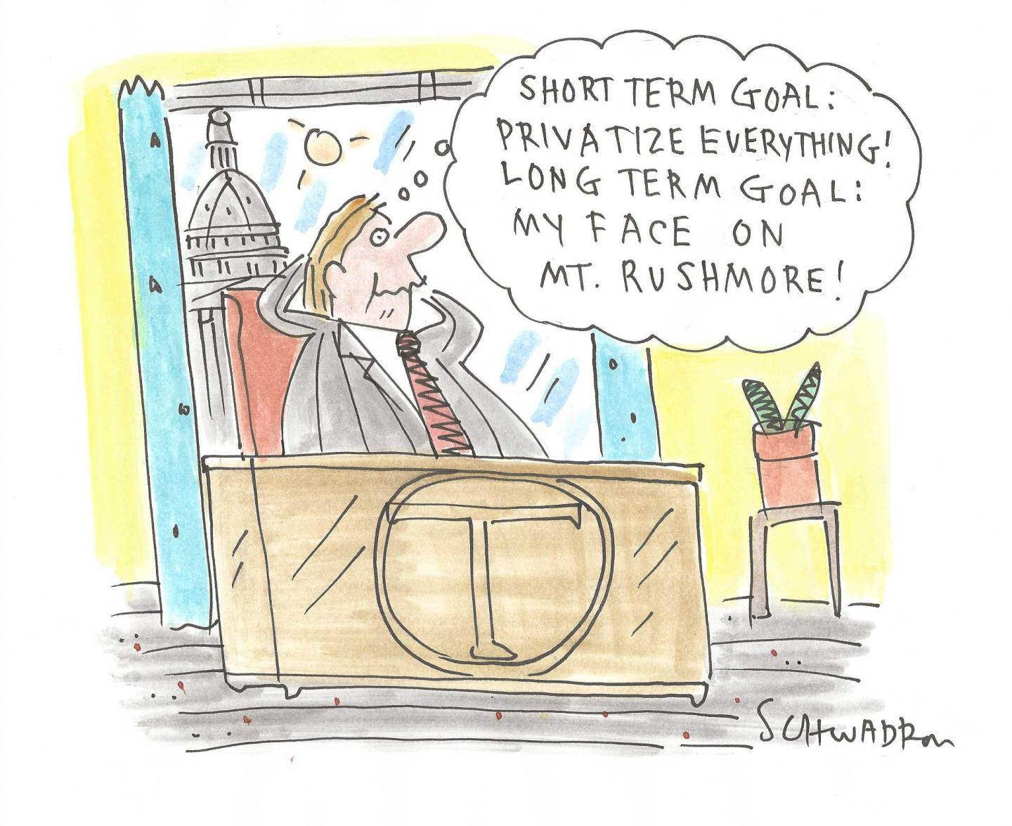 
                                This cartoon shows Donald Trump at his desk. He’s leaning back in his chair with his arms folded behind his head as he thinks to himself, “Short term goal: privatize everything! Long term goal: My face on Mt. Rushmore!”
                            