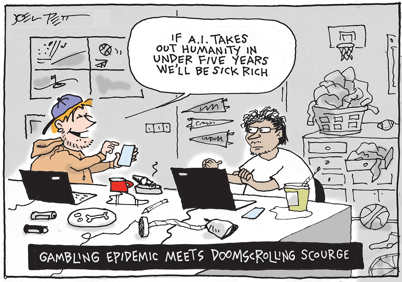 This cartoon is titled &amp;ldquo;Gambling Epidemic Meets Doomscrolling Scourge&amp;rdquo;. It depicts two young men in a messy dorm room using laptops as they watch sports on TV. One of the men says &amp;ldquo;If A.I. takes out humanity in under five years we&amp;rsquo;ll be sick rich.&amp;rdquo;
