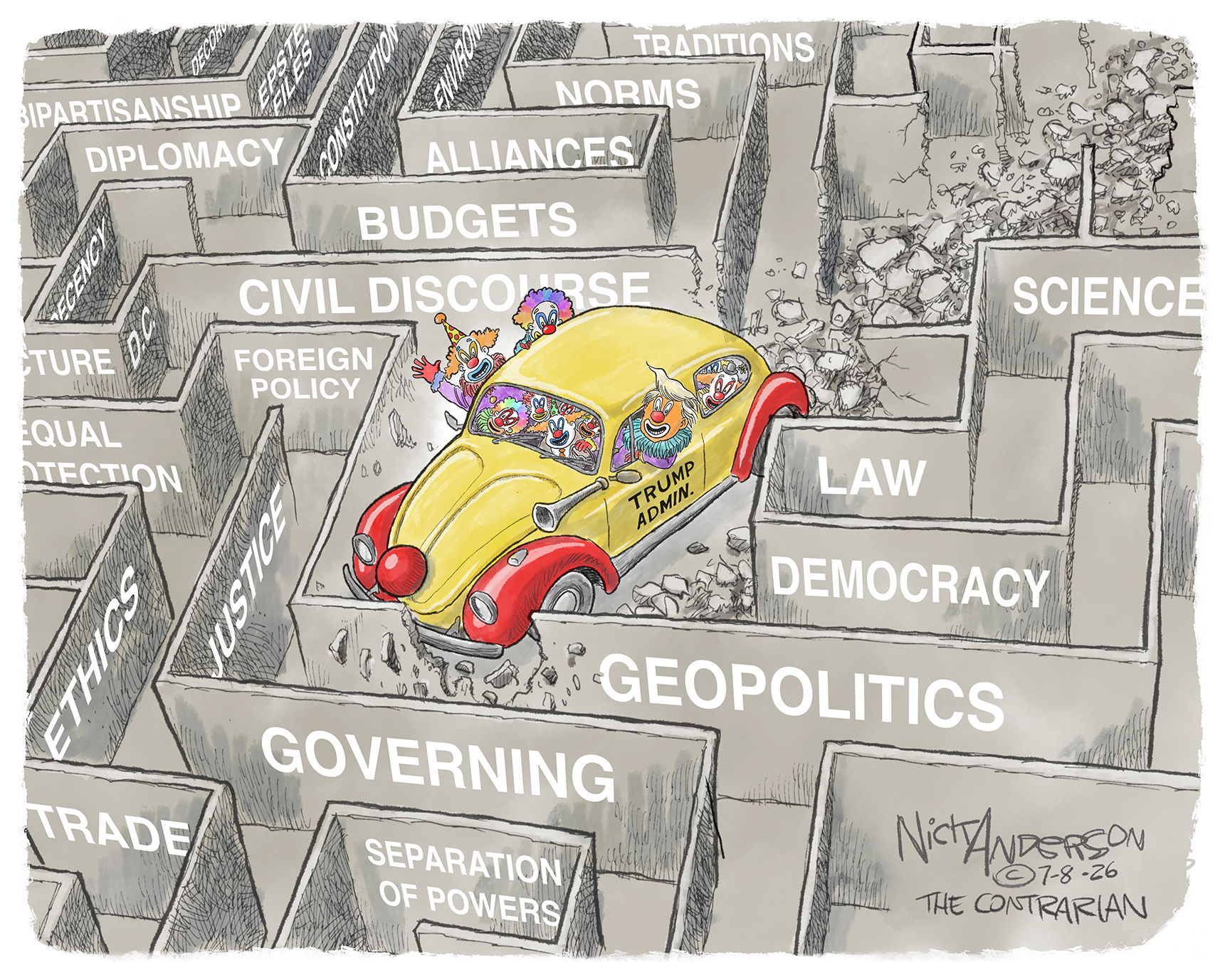 Donald Trump is dressed as a clown trying unsuccessfully to drive the Trump Administration clown car through a maze. Other clowns are in the car and the walls in the maze are labeled Governing, Geopolitics, Law, Science, Separation of Powers, Ethics, Justice, Trade, Civil Discourse, Foreign Policy, Budgets, Law, and other things at which the administration has failed.