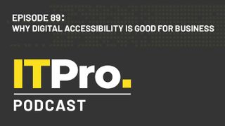 The IT Pro Podcast: Why digital accessibility is good for business