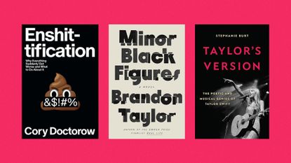 Book covers of 'Enshittification' by Cory Doctorow, 'Binor Black Figures by Brandon Taylor, and &lsquo;Taylor&rsquo;s Version&rsquo; by Stephanie Burt