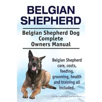 Belgian Shepherd Complete Owners Manual Belgian Shepherd Complete Owners Manual