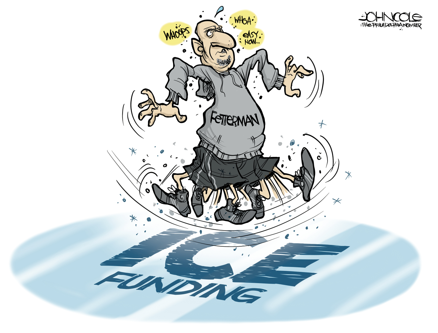 This cartoon depicts Senator John Fetterman widly slipping and spinning on a patch of ice labeled &amp;ldquo;ICE funding&amp;rdquo;. He says, &amp;ldquo;Whoops, whoa, easy now.&amp;rdquo;