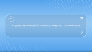 An AI prompt reading, "Organize the following information into a clear and structured format."