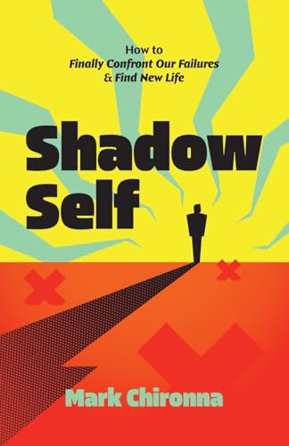 Shadow Self: How to Finally Confront Our Failures and Find New Life