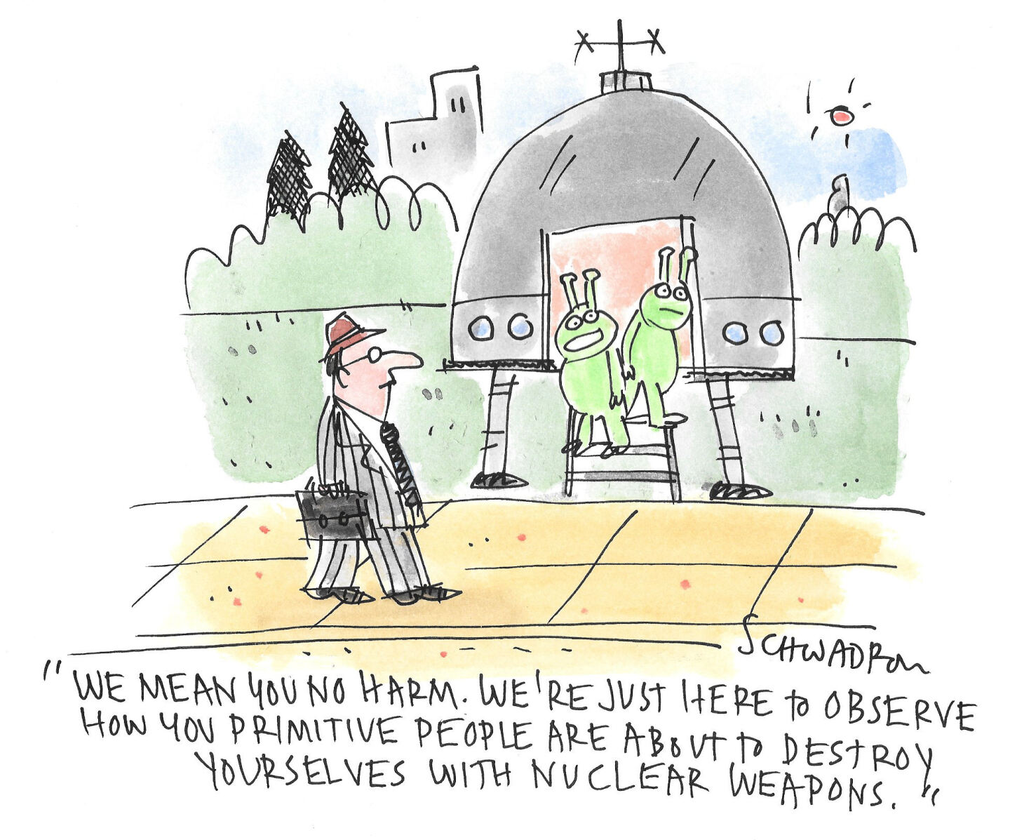 A man in a suit walks down the sidewalk and speaks with two aliens who have just stepped out of their space ship. One of the aliens says, &amp;ldquo;We mean you no harm. We&amp;rsquo;re just here to observe how you primitive people are about to destroy yourselves with nuclear weapons.&amp;rdquo;