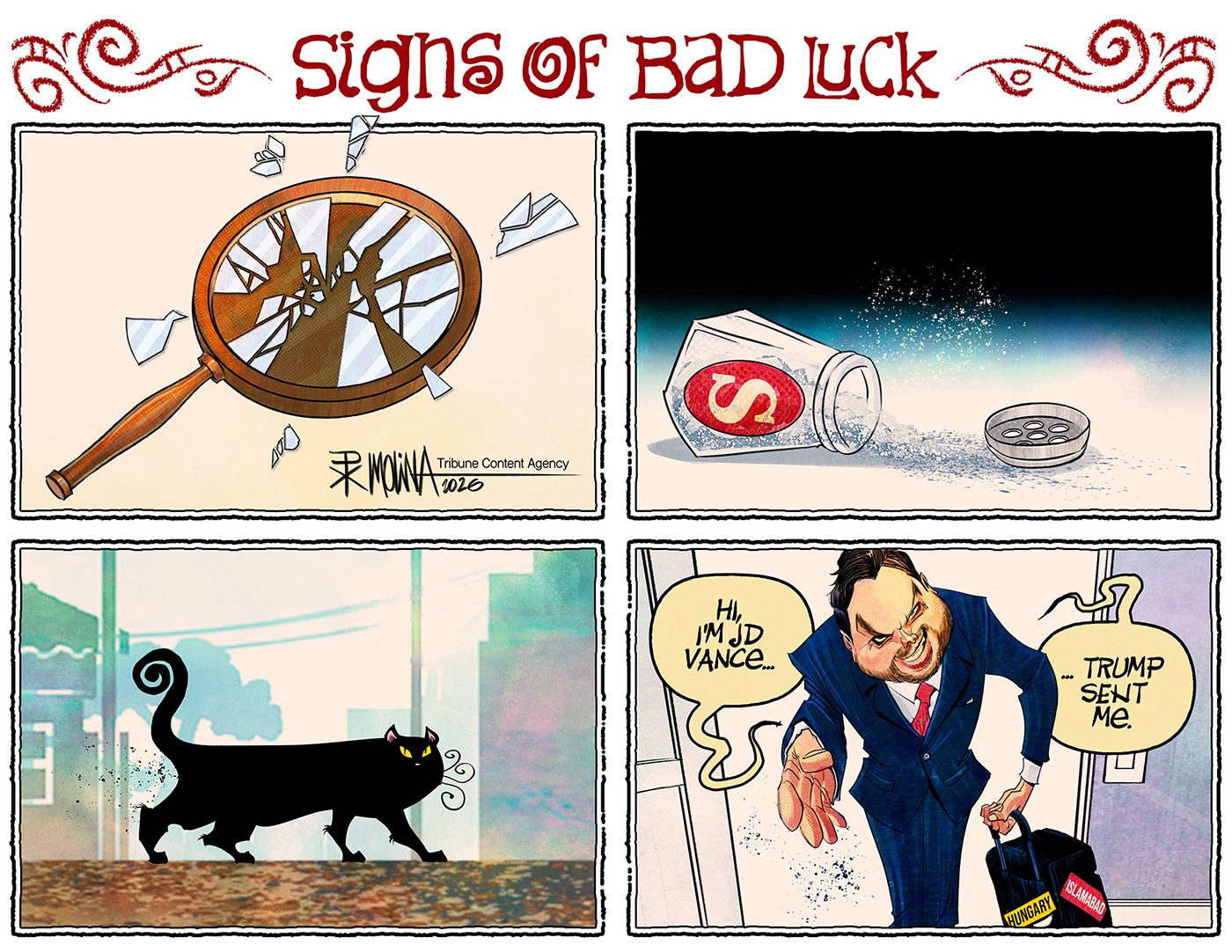
                                This cartoon is titled “Signs of Bad Luck.” The first three panels show a broken mirror, spilled salt, and a black cat. The fourth panel depicts a menacing-looking JD Vance offering a handshake as he says, “Hi, I’m JD Vance. Trump sent me.” His suitcase has stickers from Hungary and Islamabad.
                            
