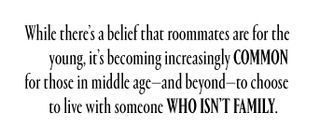 While there's a belief that roommates are for the young, it's becoming increasingly common for those in middle age—and beyond—to choose to live with someone who isn't family.