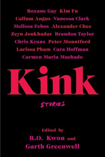 'Kink' Edited by R.O. Kwon and Garth Greenwell 