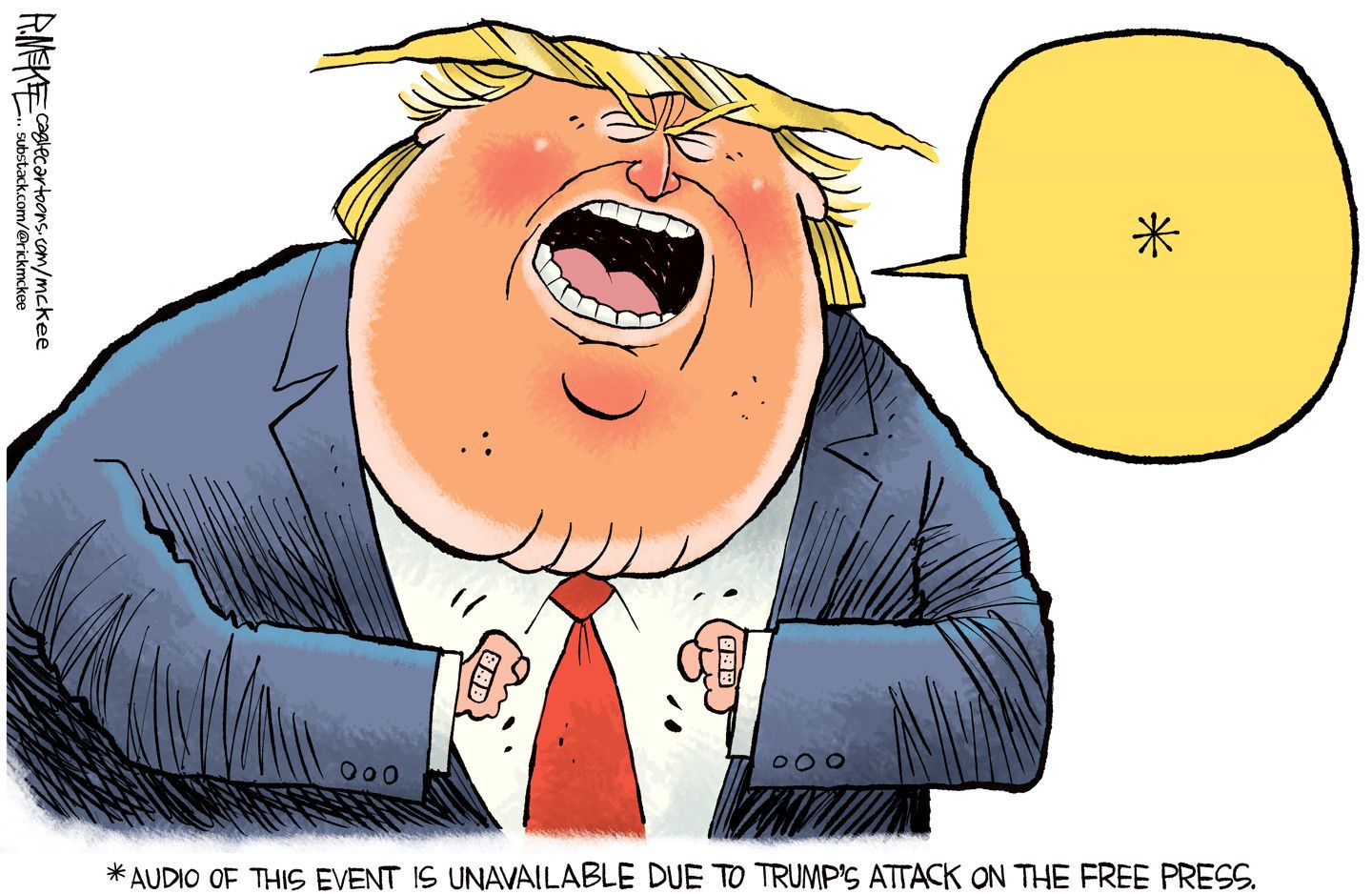 
                                An obese Donald Trump with bandages on his hand shouts but the speech bubble only has an asterisk inside it. The bottom of the cartoon explains that, “Audio of this event is unavailable due to Trump’s attack on the free press.”
                            