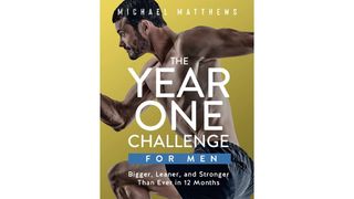 The Year One Challenge for Men: Bigger, Leaner, and Stronger Than Ever in 12 Months