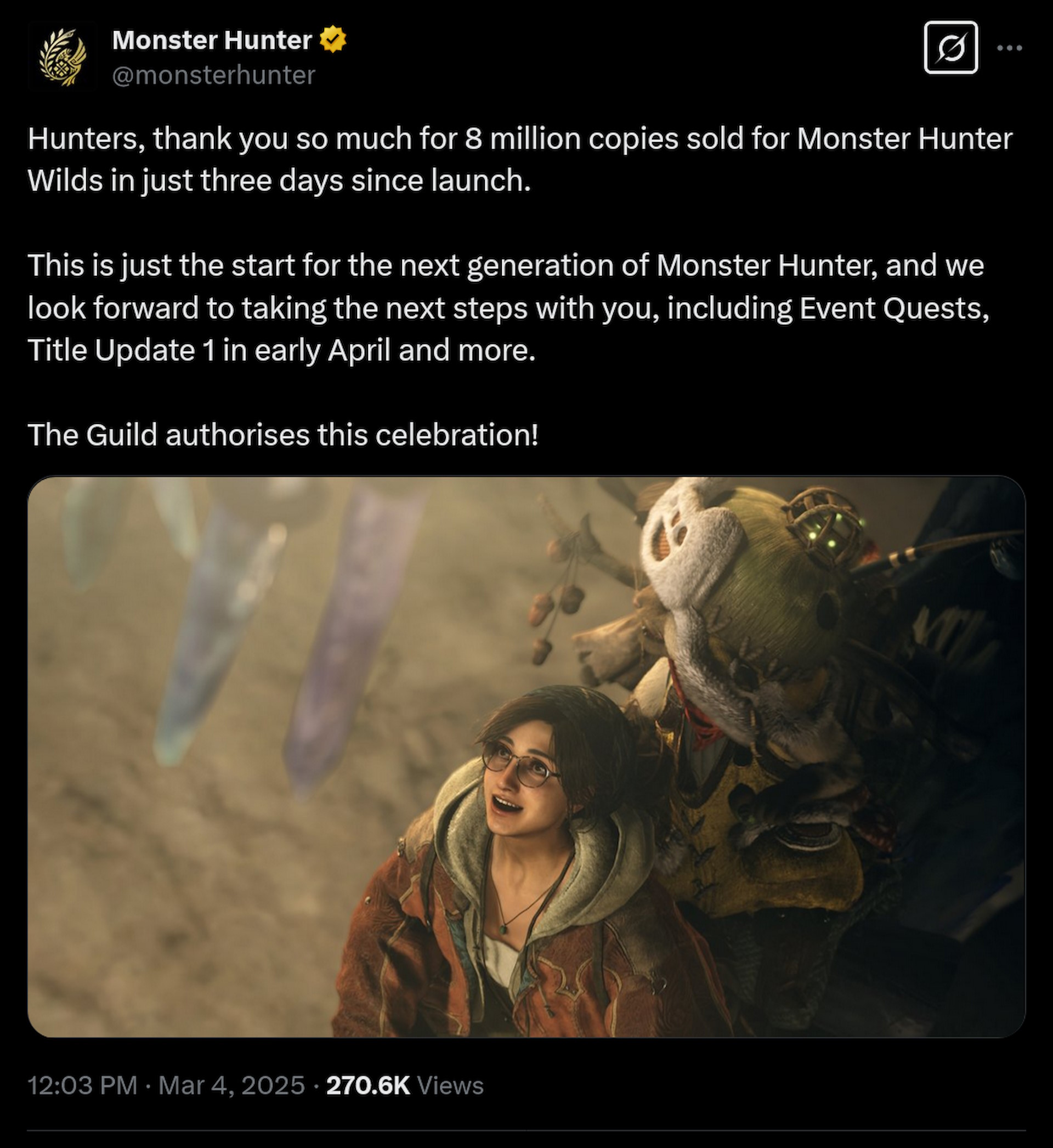 Hunters, thank you so much for 8 million copies sold for Monster Hunter Wilds in just three days since launch.This is just the start for the next generation of Monster Hunter, and we look forward to taking the next steps with you, including Event Quests, Title Update 1 in early April and more.The Guild authorises this celebration!