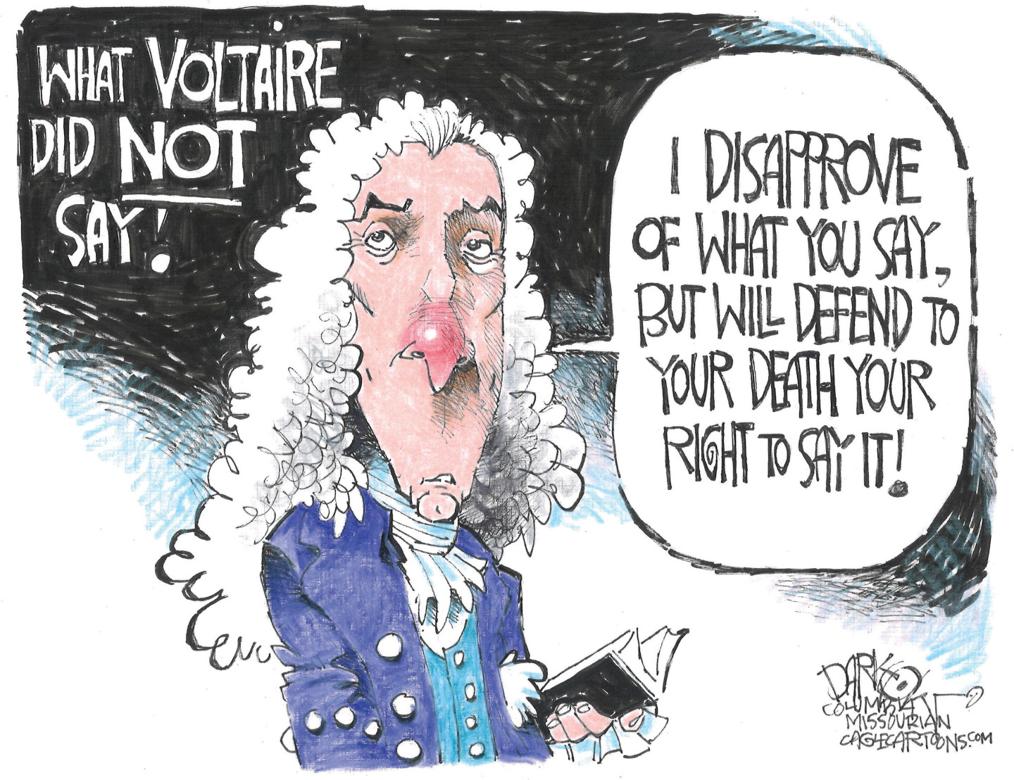 This cartoon is titled &quot;What Voltaire Did NOT Say.&quot; It depicts Voltaire with a long white wig and a book. He says, &quot;I disapprove of what you say, but will defend to your death your right to say it!&quot;