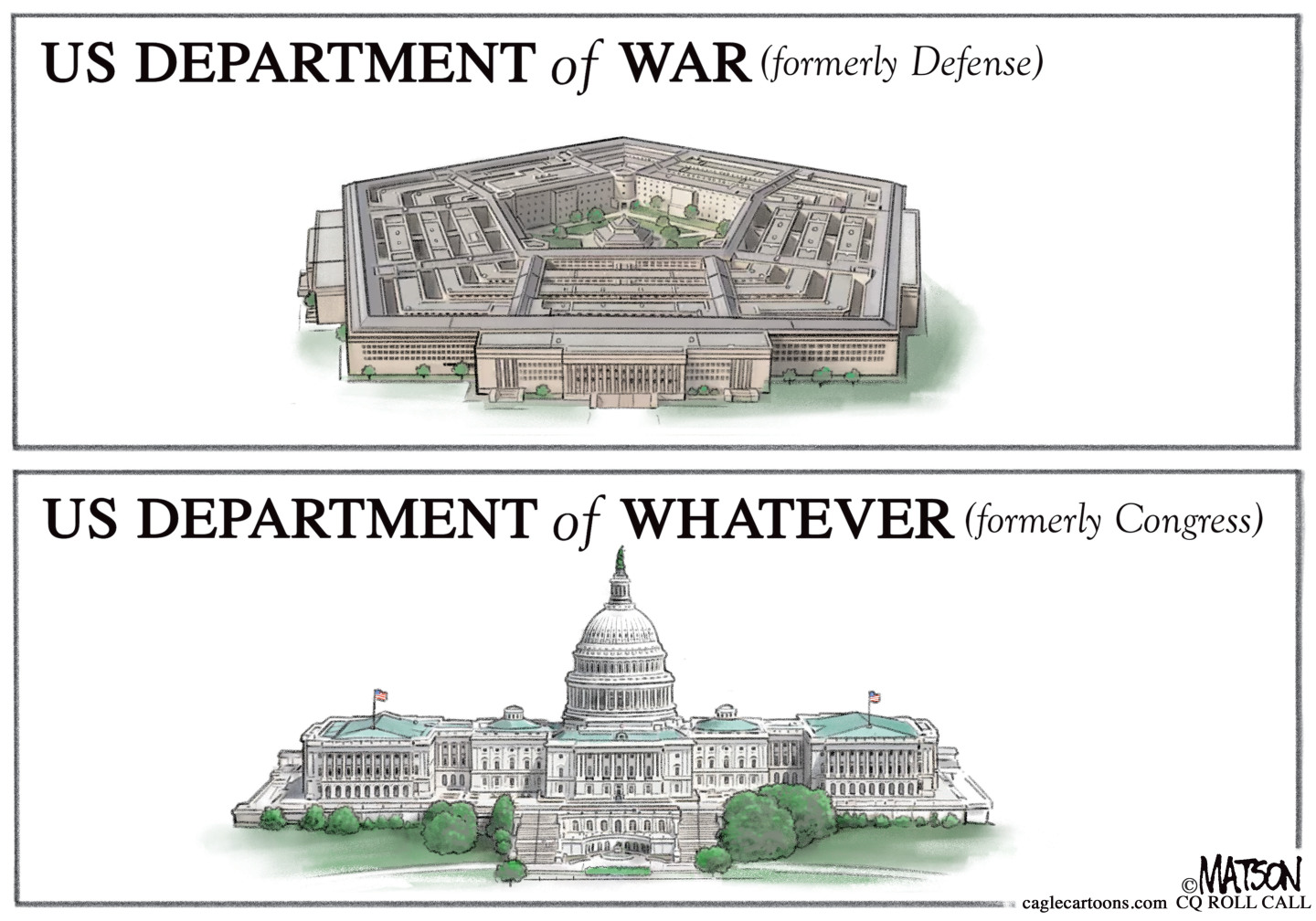 This is a two panel cartoon that depicts the Pentagon in the top panel and the U.S. Capitol building in the bottom panel. The Pentagon is titled &amp;ldquo;US Department of War (formerly Defense)&amp;rdquo; and the Capitol building is titled &amp;ldquo;US Department of Whatever (formerly Congress)&amp;rdquo;