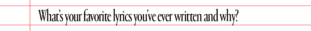 text that says what's your favorite lyrics you've ever written and why