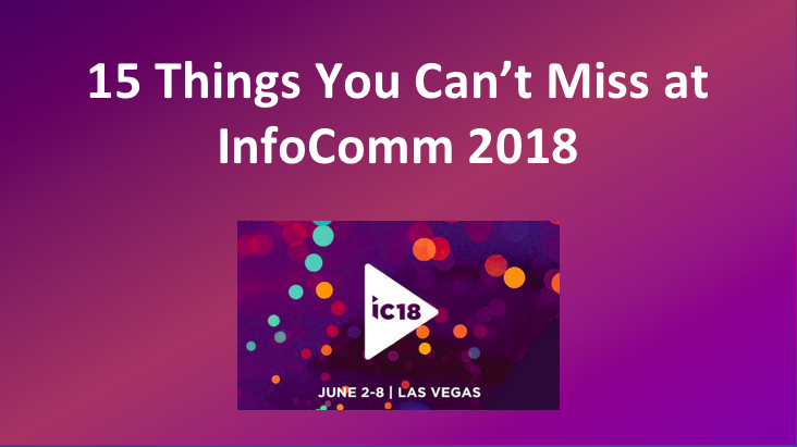 15 Things You Can&#039;t Miss at InfoComm 2018