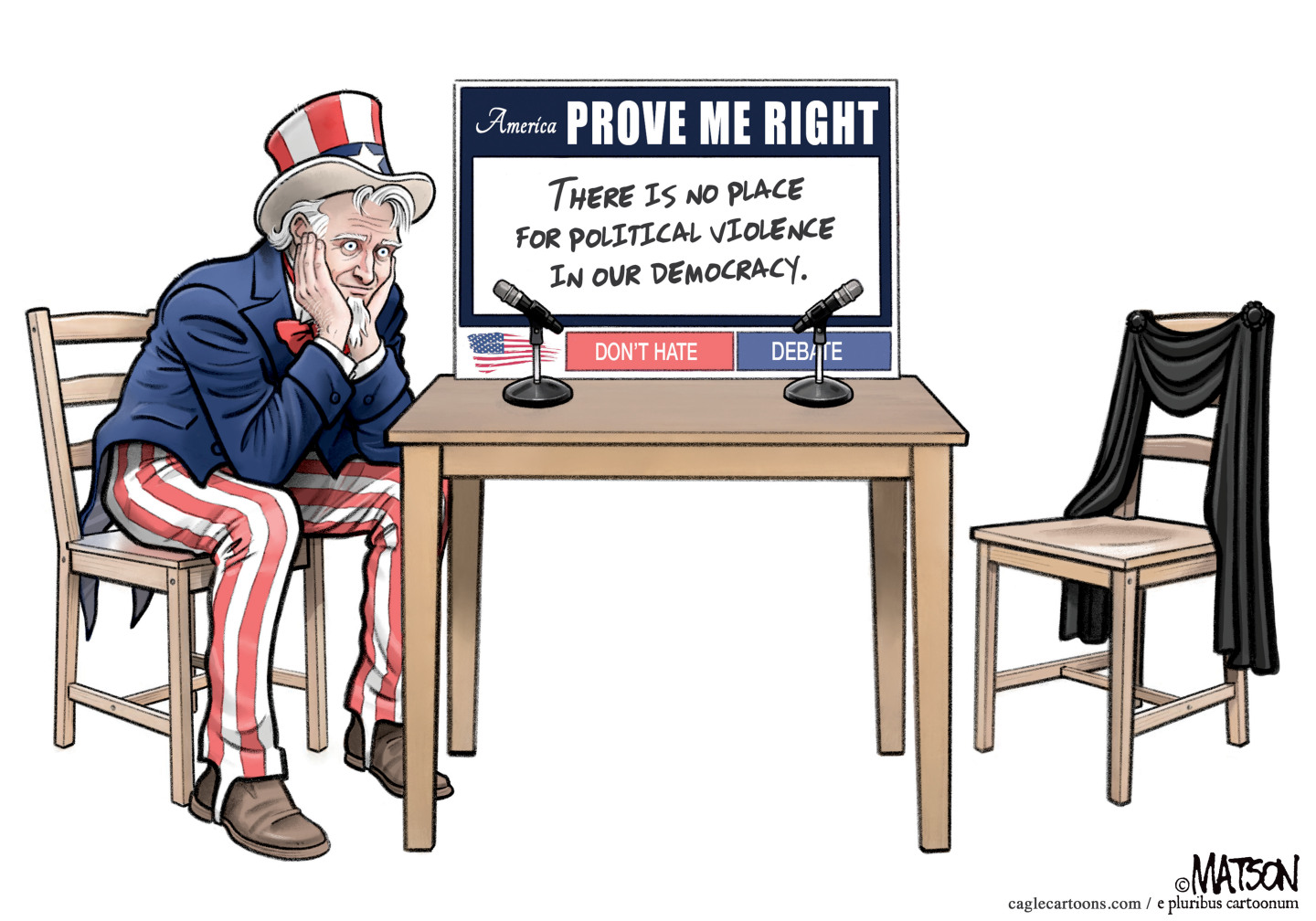 This cartoon depicts Uncle Sam sitting at a table with his chin in his hands. The seat across the table is empty. There is a sign on the table that reads, &amp;ldquo;America: Prove me right. There is no place for political violence in our democracy. Don&amp;rsquo;t hate. Debate&amp;rdquo;