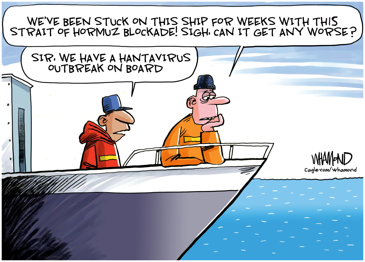 Two bored-looking men are on a boat, staring at the sea. One says, &amp;ldquo;We&amp;rsquo;ve been stuck on this ship for weeks with this Strait of Hormuz blockage! Sigh. Can it get any worse?&amp;rdquo; The other man responds, &amp;ldquo;Sir, we have a hantavirus outbreak on board.&amp;rdquo;