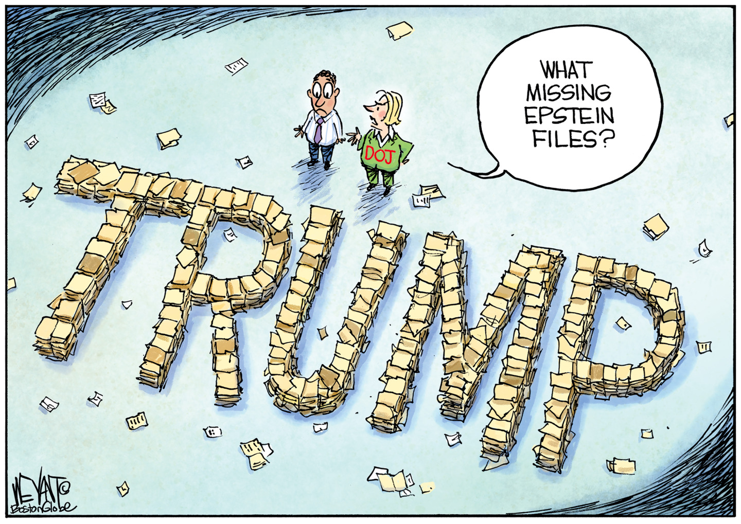 This cartoon puts the reader in the sky looking down at the word &amp;ldquo;TRUMP&amp;rdquo; that has been made from dozens of files and folders. A woman in a sweater with the words &amp;ldquo;DOJ&amp;rdquo; on it says to a man, &amp;ldquo;What missing Epstein files?&amp;rdquo;