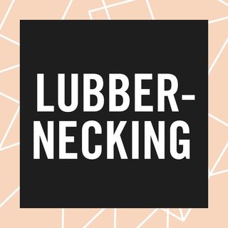 "LUBBER-NECKING"
