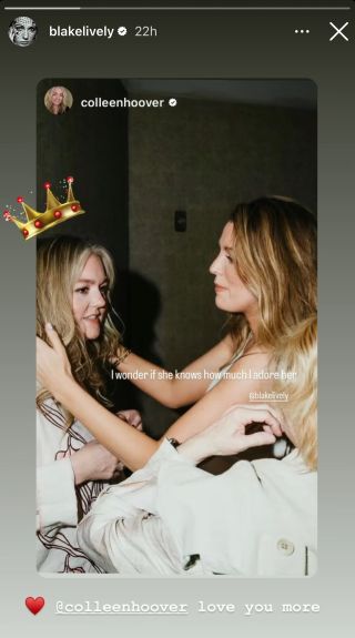 Blake Lively reposted Colleen Hoover's Instagram story that said "I wonder if she knows how much I adore her" with a photo of Lively fixing Hoover's hair. Lively wrote "@colleenhoover love you more" with a read heart and put a crown above the author's head.