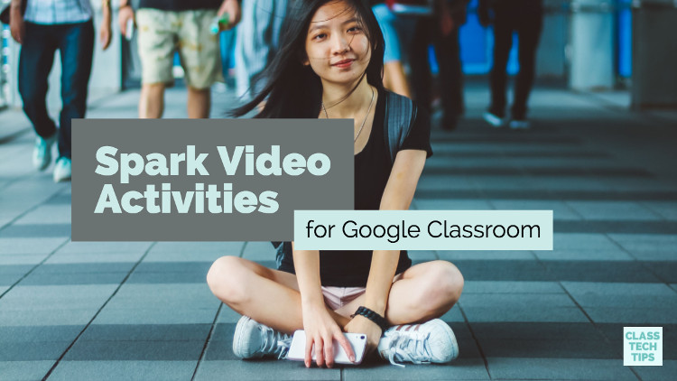 Class Tech Tips: Spark Video Activities for Google Classroom