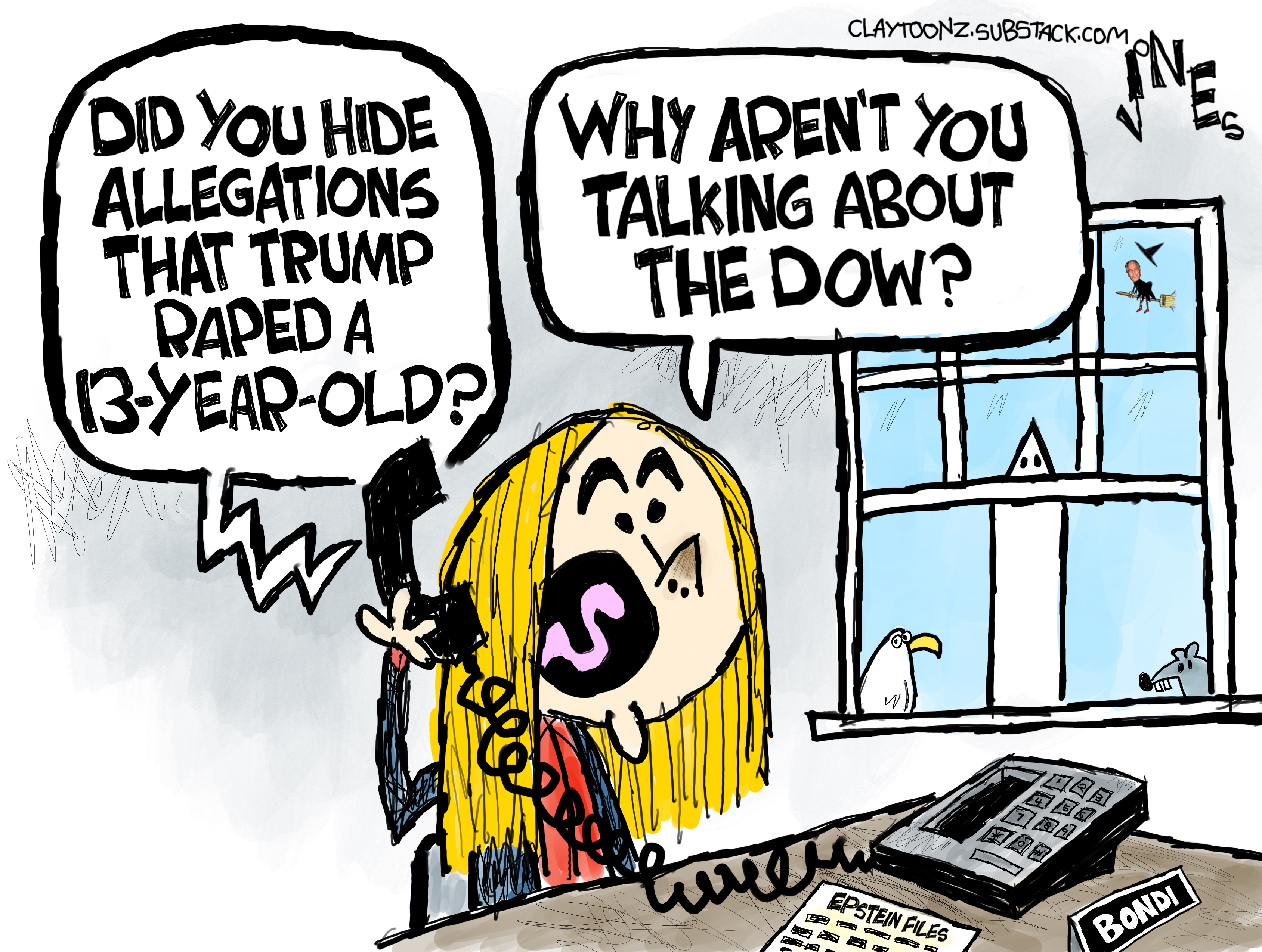 Pam Bondi sits at her desk speaking on the telephone. A voice on the phone says, &amp;ldquo;Did you hide allegations that Trump raped a 13-year-old?&amp;rdquo; Bondi says, &amp;ldquo;Why aren&amp;rsquo;t you talking about the Dow?&amp;rdquo;