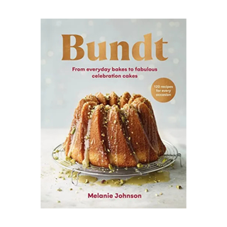 Bundt: From Everyday Bakes to Fabulous Celebration Cakes