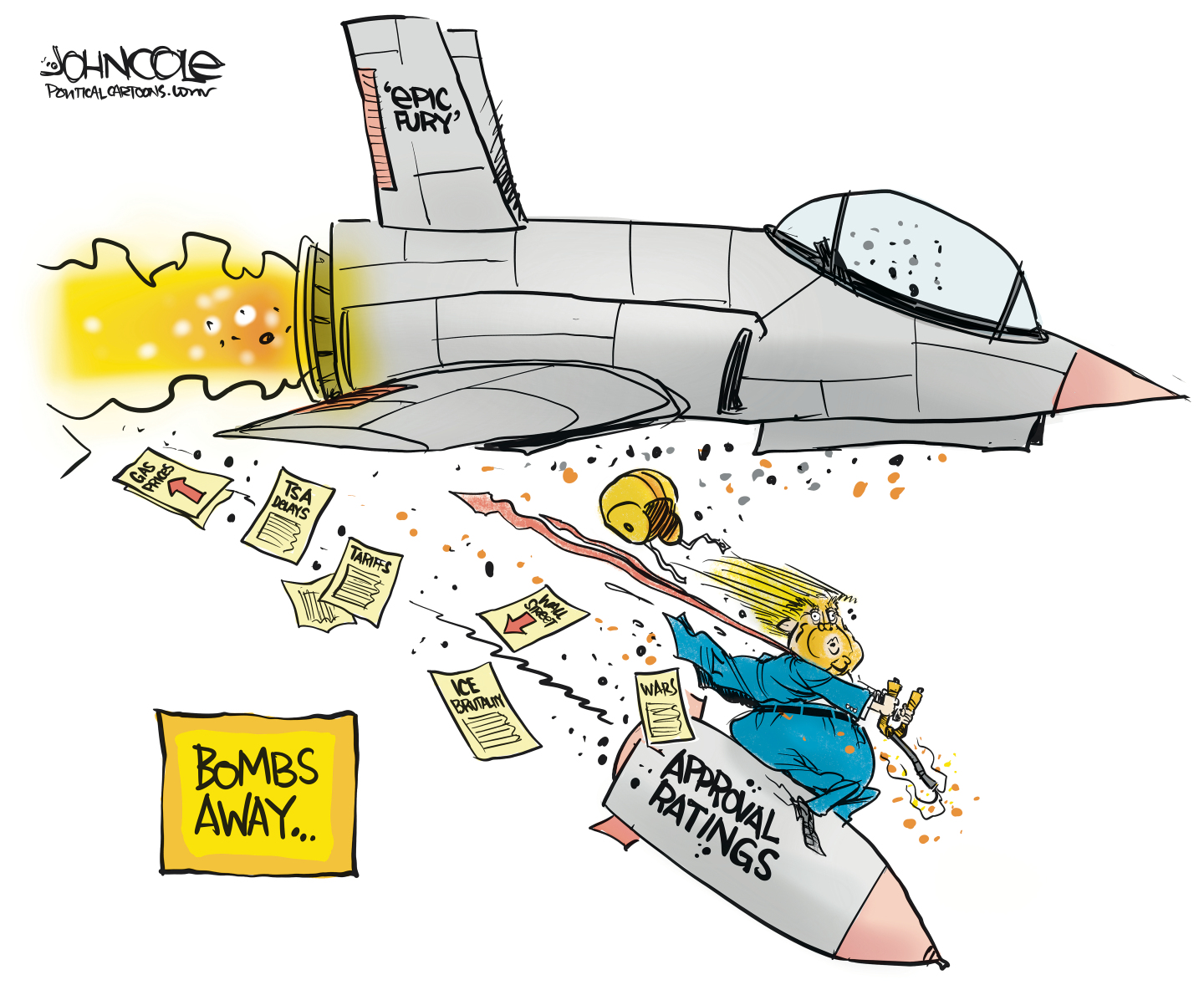 This political cartoon is titled &amp;ldquo;Bombs Away&amp;hellip;&amp;rdquo; An American fighter plane has dropped a bomb that Donald Trump is seated upon. The bomb is titled &amp;ldquo;Approval Ratings&amp;rdquo; and trails behind papers labeled &amp;ldquo;Wars&amp;rdquo; &amp;ldquo;Wall Street&amp;rdquo; with an arrow pointing down, &amp;ldquo;Ice Brutality&amp;rdquo; &amp;ldquo;Tariffs&amp;rdquo; &amp;ldquo;TSA Delays&amp;rdquo; and &amp;ldquo;Gas Prices&amp;rdquo; with an arrow pointing up.