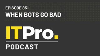 The IT Pro Podcast: When bots go bad