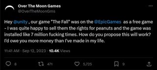 Hey @unity , our game "The Fall" was on the @EpicGames as a free game - I was quite happy to sell them the rights for peanuts and the game was installed like 7 million fucking times. How do you propose this will work? I'd owe you more money than I've made in my life.