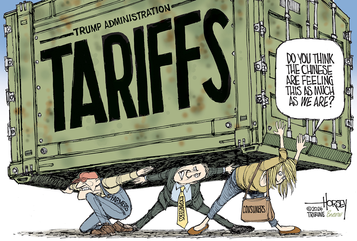 A farmer, an exporter, and a consumer are struggling under a giant container labeled &amp;ldquo;Trump Administration Tariffs.&amp;rdquo; The consumer says, &amp;ldquo;Do you think the Chinese are feeling this as much as we are?&amp;rdquo;