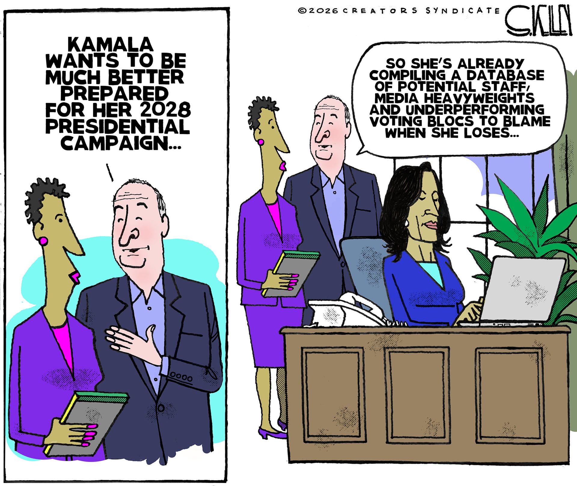 
                                This is a two panel political cartoon. On the left side, a professional looking woman and man speak. The man says, “Kamala wants to be much better prepared for her 2028 presidential campaign.” On the right side, the man and woman watch Kamala working on a laptop at her desk and the man says, “So she’s already compiling a database of potential staff, media heavyweights, and underperforming voting blocs to blame when she loses.”
                            