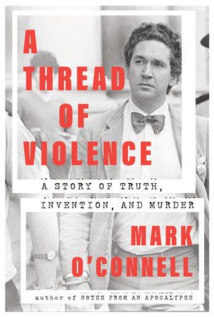‘A Thread of Violence: A Story of Truth, Invention, and Murder’ by Mark O’Connell