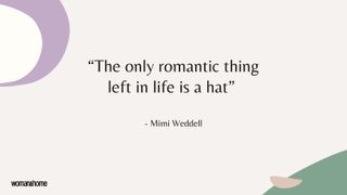 hat quote by Mimi Weddell reads: “The only romantic thing left in life is a hat”