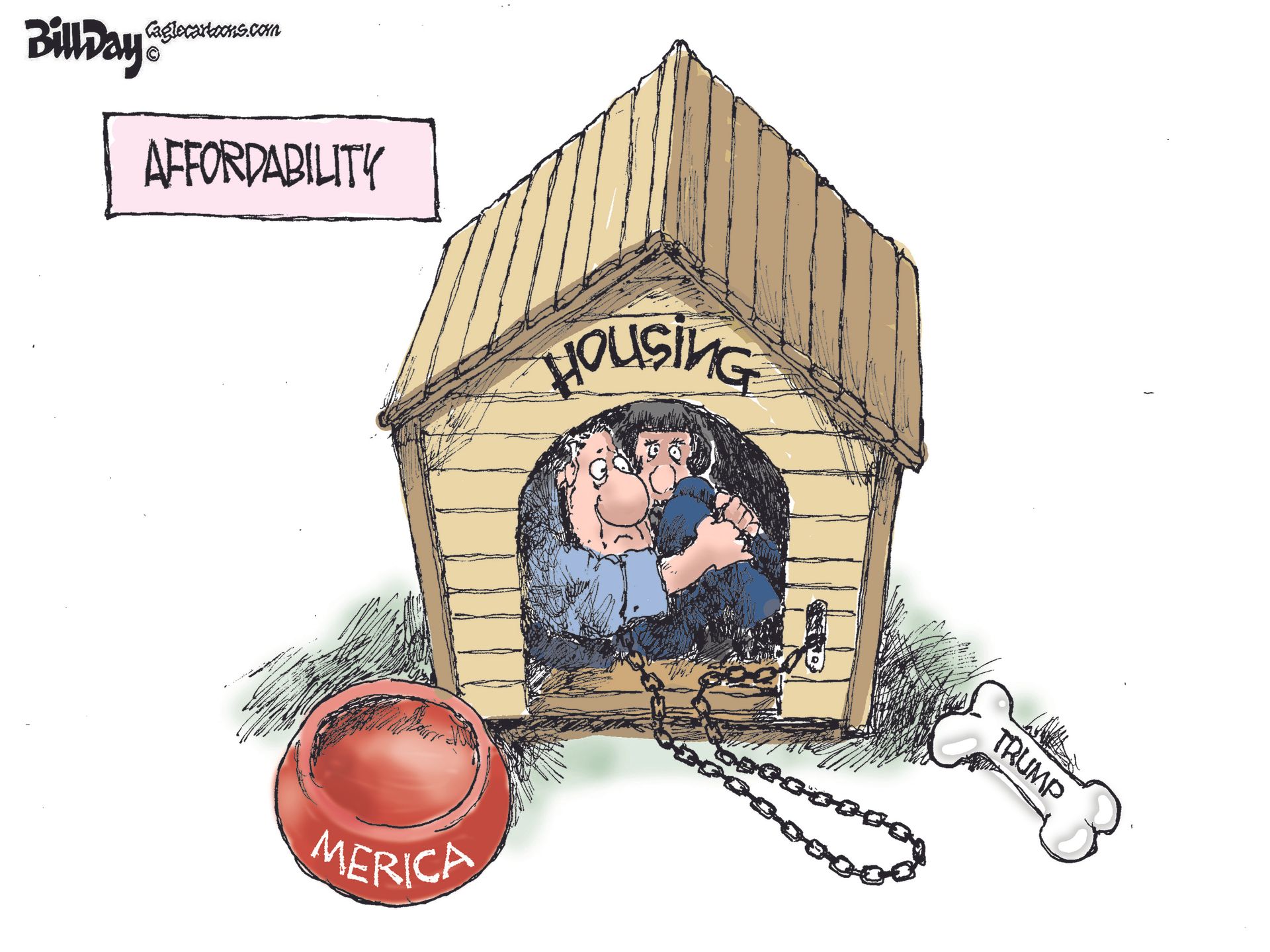 
                                This cartoon is titled “Affordability”. A man and a woman are changed up and inside a doghouse labeled “Housing”. Their dog bowl is labeled “MERICA” and the bone near them is labeled “TRUMP”.
                            