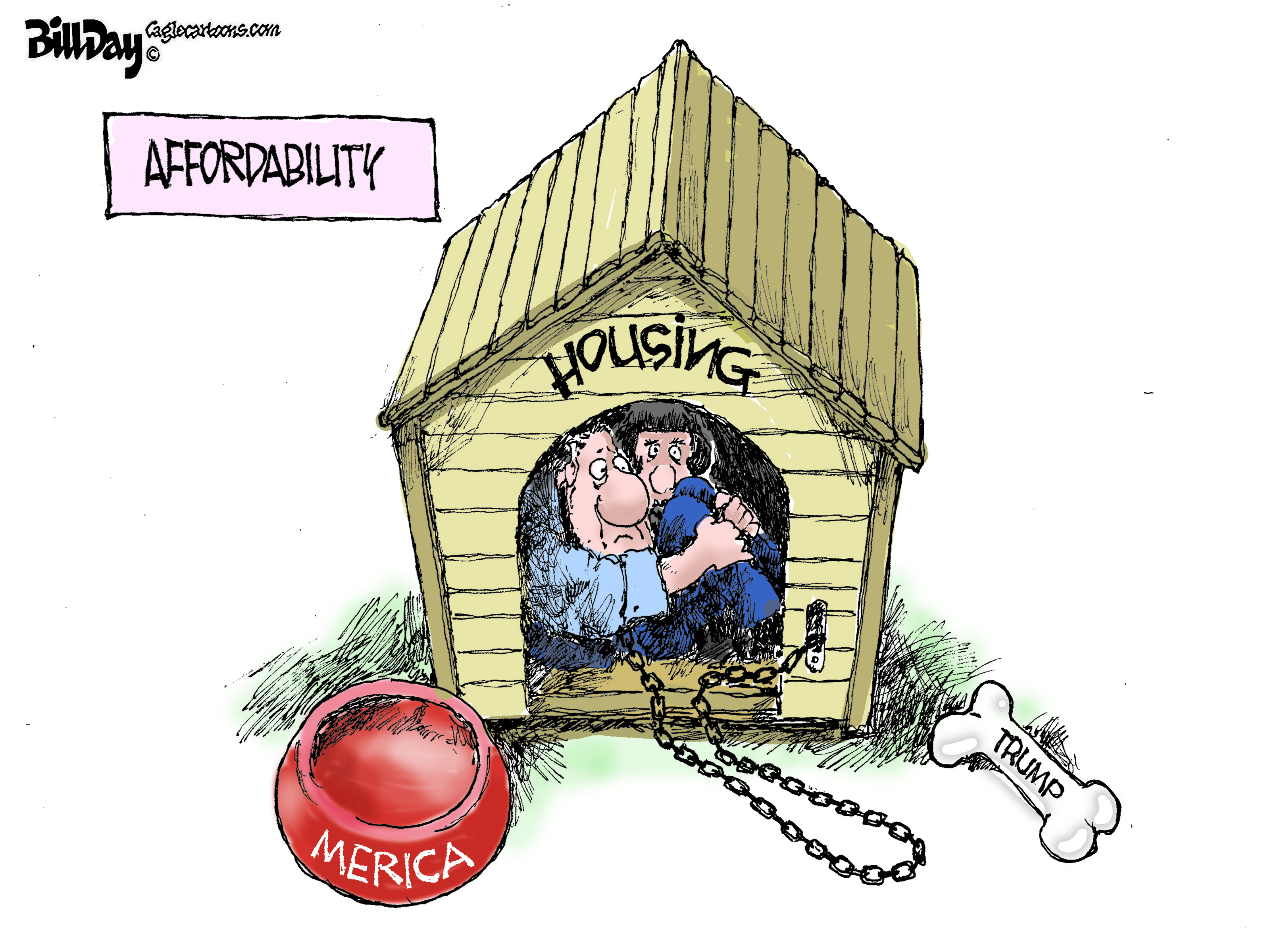 This cartoon is titled &amp;ldquo;Affordability&amp;rdquo;. A man and a woman are changed up and inside a doghouse labeled &amp;ldquo;Housing&amp;rdquo;. Their dog bowl is labeled &amp;ldquo;MERICA&amp;rdquo; and the bone near them is labeled &amp;ldquo;TRUMP&amp;rdquo;.