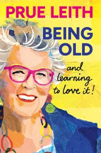 Being Old...and learning to love it! by Prue Leith | &pound;12 (was &pound;20) at Amazon