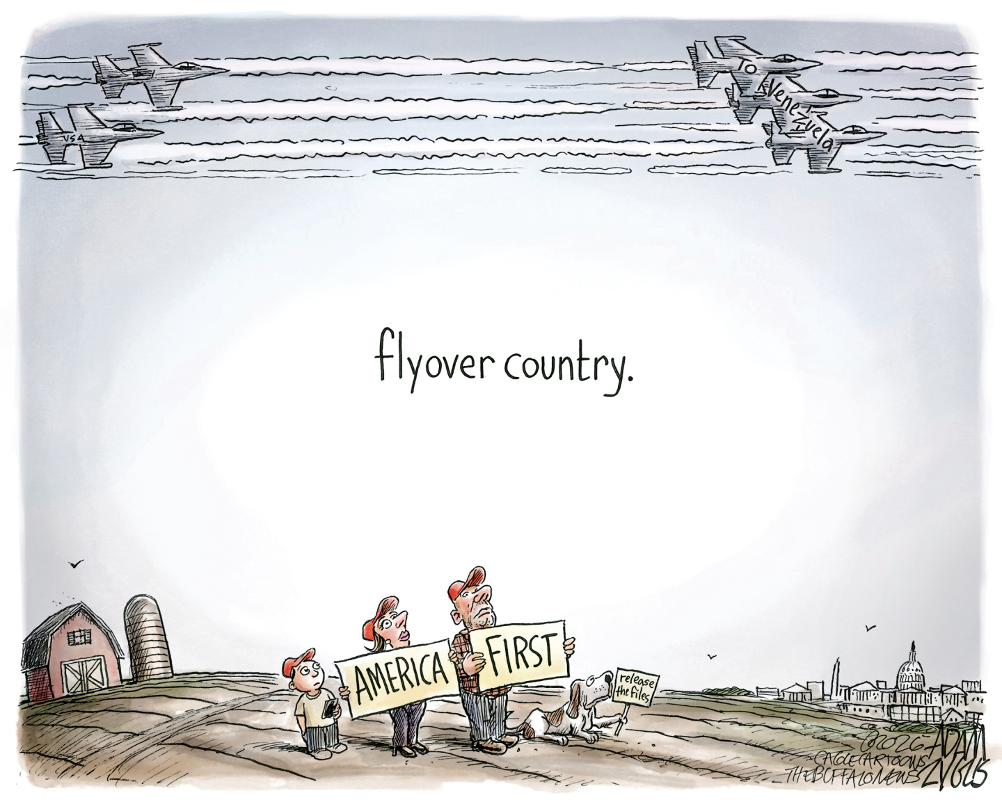 This cartoon is called &amp;ldquo;flyover country.&amp;rdquo; A family is outside on its farm holding signs. There is a mother, a father, a young boy and a dog. The signs read &amp;ldquo;America First&amp;rdquo; and &amp;ldquo;release the files.&amp;rdquo; Meanwhile, four American fighter jets fly overhead on the way to Venezuela.