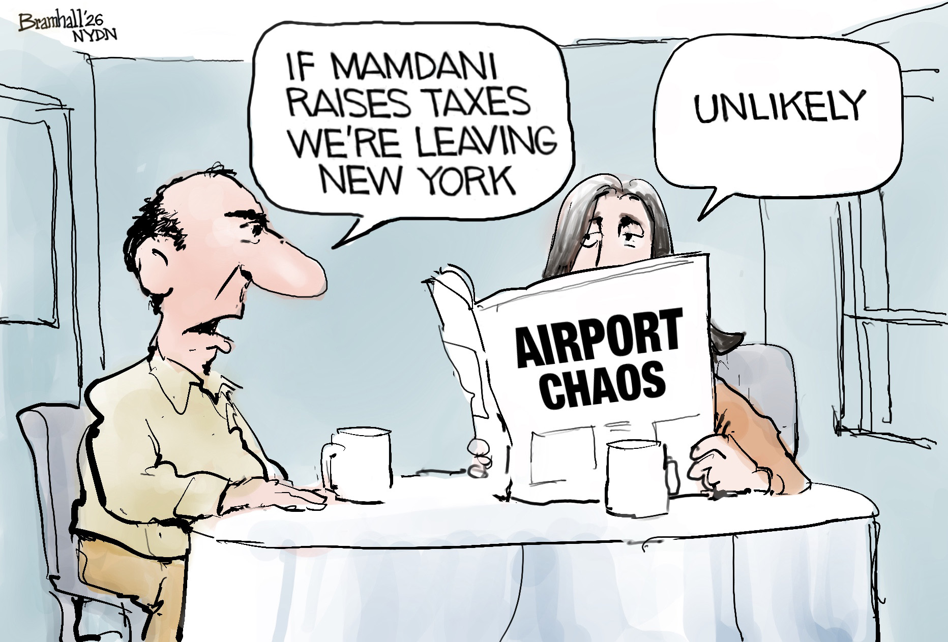 A man and a woman sit at their kitchen table. The man looks angry and says, &amp;ldquo;If Mamdani raises taxes we&amp;rsquo;re leaving New York.&amp;rdquo; The woman reads a newspaper with the headline &amp;ldquo;Airport Chaos&amp;rdquo; and says, &amp;ldquo;Unlikely.&amp;rdquo;