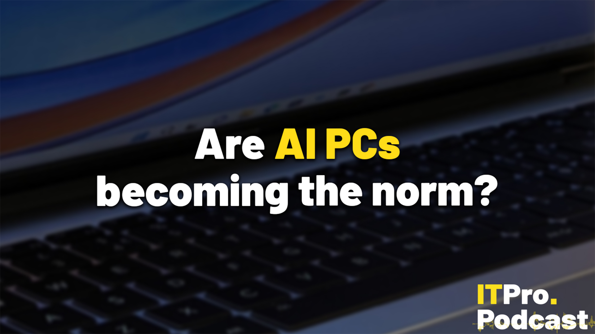 The text "Are AI PCs becoming the norm?" against a dark macro photo of a laptop keyboard and screen. The words "AI PCs" are in yellow, the rest are in white. In the bottom-right corner, the ITPro podcast is shown.