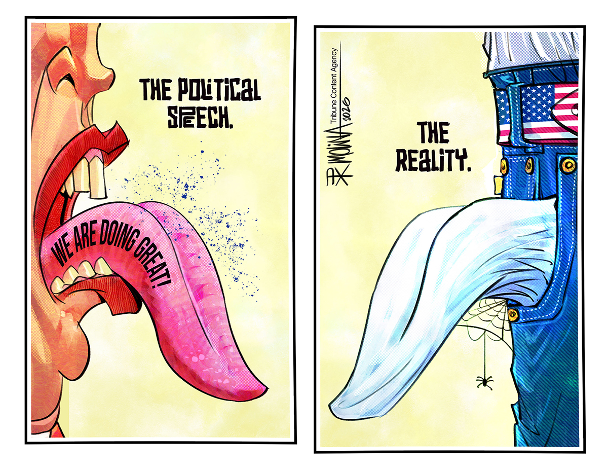 This is a two panel cartoon. The left side is titled &amp;ldquo;The Political Speech&amp;rdquo; and depicts a mouth with a long tongue and the words &amp;ldquo;We are doing great!&amp;rdquo; on the tongue.&amp;rdquo; The right side is titled &amp;ldquo;The Reality&amp;rdquo; and depicts an empty pants-pocket lining that is shaped like the tongue. A spiderweb is on the pocket and an American flag belt is on the pants.